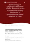 Dermoscopy of Lymphoplasmacellular Erosive Dermatitis of the Scalp and Its Similarities to Lymphoplasmacellular Balanitis of Zoon