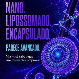 🔬 NANO. LIPOSSOMADO. ENCAPSULADO.

Parece sofisticado, moderno e avançado.
Mas será que isso realme